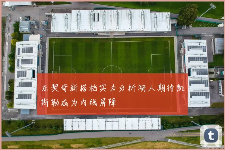 东契奇新搭档实力分析湖人期待凯斯勒成为内线屏障