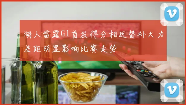 湖人雷霆G1首发得分相近替补火力差距明显影响比赛走势