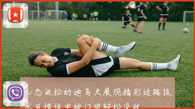 心态放松的迪乌夫展现精彩边路技术可惜传中被门将轻松没收